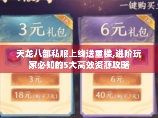 天龙八部私服上线送重楼,进阶玩家必知的5大高效资源攻略 天龙八部私服上线送重楼,进阶玩家必知的5大高效资源攻略