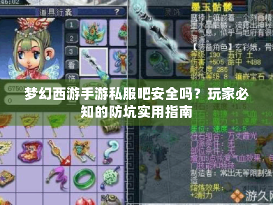 梦幻西游手游私服吧安全吗？玩家必知的防坑实用指南