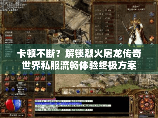 卡顿不断？解锁烈火屠龙传奇世界私服流畅体验终极方案