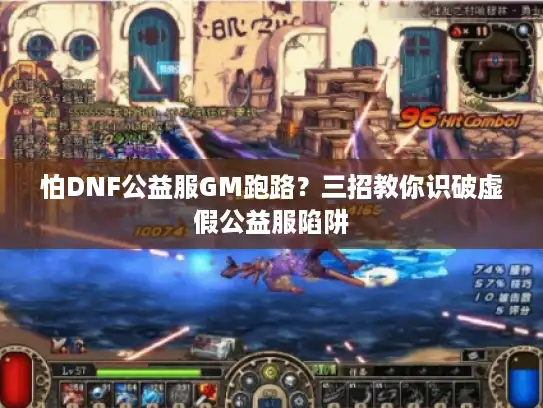 怕DNF公益服GM跑路?三招教你识破虚假公益服陷阱 怕DNF公益服GM跑路?三招教你识破虚假公益服陷阱