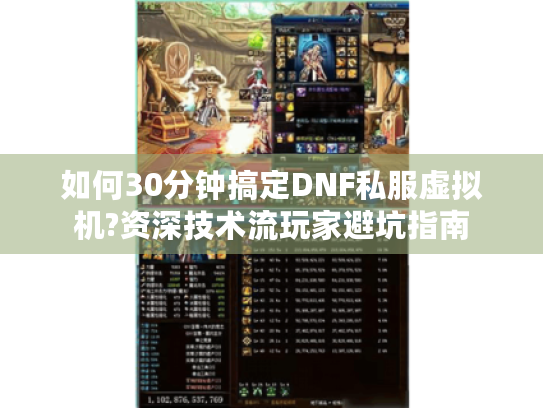 如何30分钟搞定DNF私服虚拟机?资深技术流玩家避坑指南 如何30分钟搞定DNF私服虚拟机?资深技术流玩家避坑指南