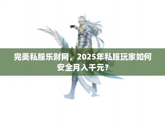 完美私服乐财网，2025年私服玩家如何安全月入千元？