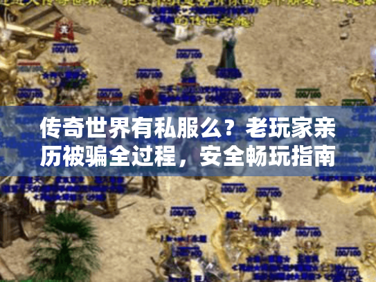传奇世界有私服么？老玩家亲历被骗全过程，安全畅玩指南在此！