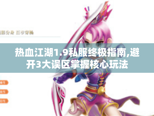 热血江湖1.9私服终极指南,避开3大误区掌握核心玩法 热血江湖1.9私服终极指南,避开3大误区掌握核心玩法
