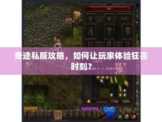 奇迹私服攻略,如何让玩家体验狂喜时刻? 奇迹私服攻略,如何让玩家体验狂喜时刻?