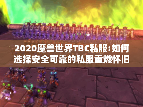 2020魔兽世界TBC私服:如何选择安全可靠的私服重燃怀旧激情?