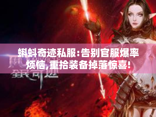 蝌蚪奇迹私服:告别官服爆率烦恼,重拾装备掉落惊喜! 蝌蚪奇迹私服:告别官服爆率烦恼,重拾装备掉落惊喜!