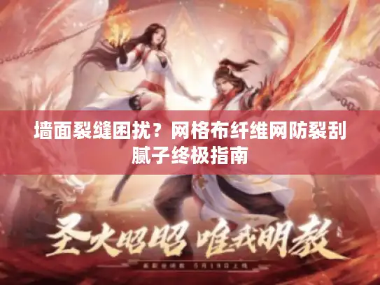 墙面裂缝困扰？网格布纤维网防裂刮腻子终极指南