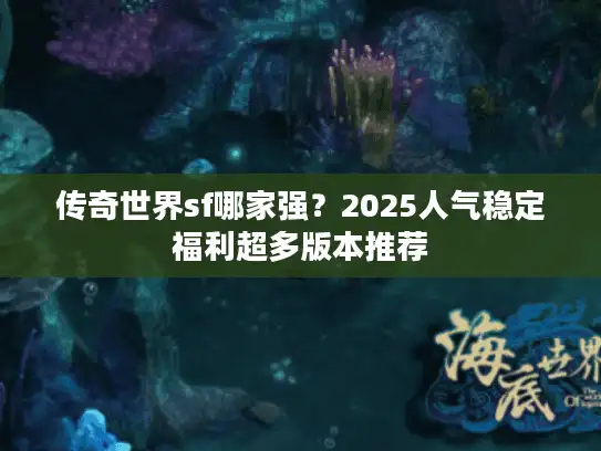 传奇世界sf哪家强？2025人气稳定福利超多版本推荐