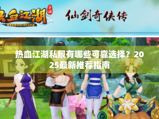 热血江湖私服有哪些可靠选择？2025最新推荐指南