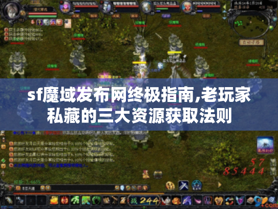 sf魔域发布网终极指南,老玩家私藏的三大资源获取法则 sf魔域发布网终极指南,老玩家私藏的三大资源获取法则