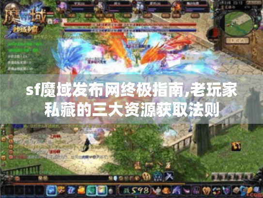 sf魔域发布网终极指南,老玩家私藏的三大资源获取法则 sf魔域发布网终极指南,老玩家私藏的三大资源获取法则