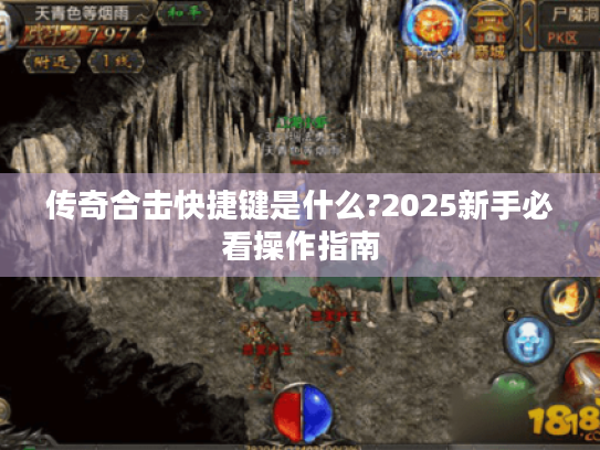 传奇合击快捷键是什么?2025新手必看操作指南 传奇合击快捷键是什么?2025新手必看操作指南