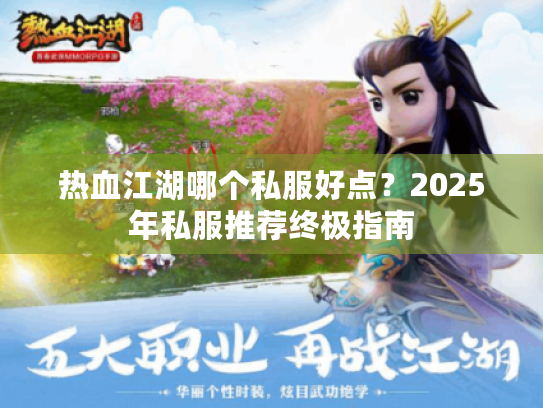 热血江湖哪个私服好点?2025年私服推荐终极指南 热血江湖哪个私服好点?2025年私服推荐终极指南