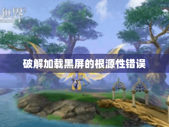 破解加载黑屏的根源性错误