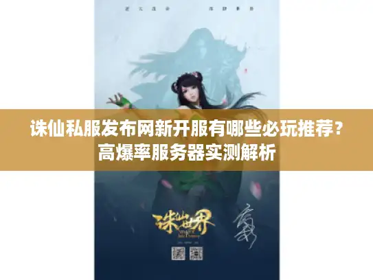 诛仙私服发布网新开服有哪些必玩推荐？高爆率服务器实测解析