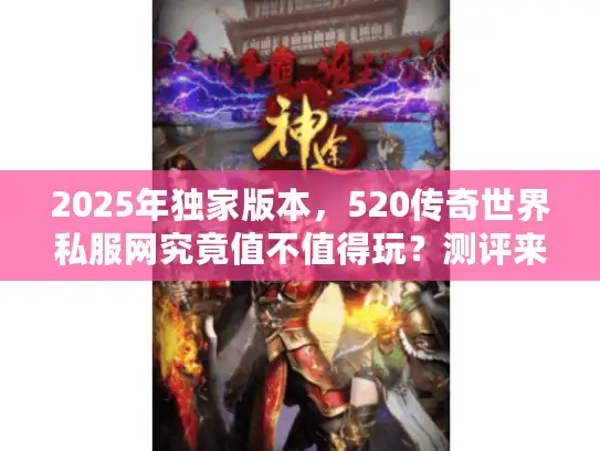 2025年独家版本，520传奇世界私服网究竟值不值得玩？测评来了