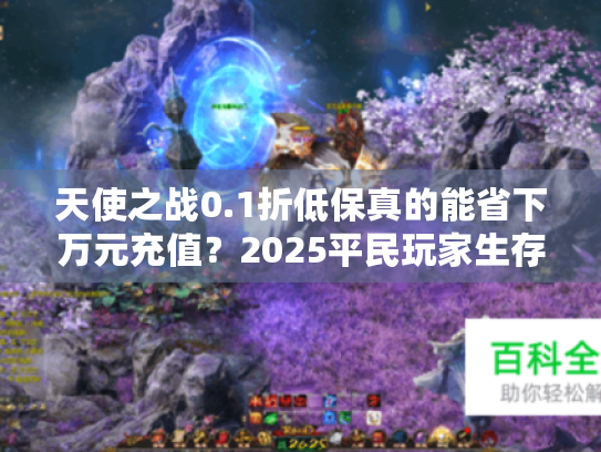 天使之战0.1折低保真的能省下万元充值？2025平民玩家生存指南