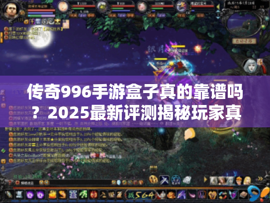 传奇996手游盒子真的靠谱吗?2025最新评测揭秘玩家真实体验 传奇996手游盒子真的靠谱吗?2025最新评测揭秘玩家真实体验
