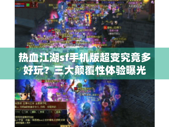 热血江湖sf手机版超变究竟多好玩?三大颠覆性体验曝光 热血江湖sf手机版超变究竟多好玩?三大颠覆性体验曝光