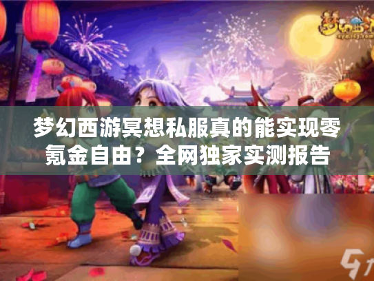 梦幻西游冥想私服真的能实现零氪金自由？全网独家实测报告
