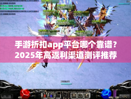 手游折扣app平台哪个靠谱？2025年高返利渠道测评推荐