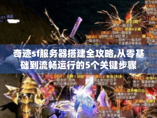奇迹sf服务器搭建全攻略,从零基础到流畅运行的5个关键步骤 奇迹sf服务器搭建全攻略,从零基础到流畅运行的5个关键步骤