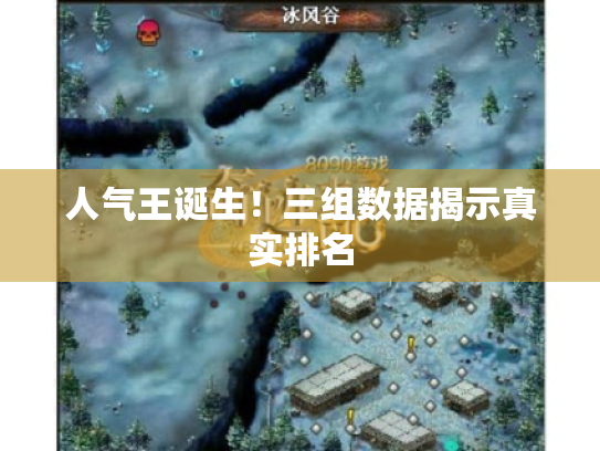 人气王诞生！三组数据揭示真实排名