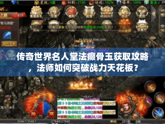 传奇世界名人堂法癫骨玉获取攻略,法师如何突破战力天花板? 传奇世界名人堂法癫骨玉获取攻略,法师如何突破战力天花板?