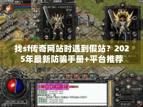 找sf传奇网站时遇到假站?2025年最新防骗手册+平台推荐 找sf传奇网站时遇到假站?2025年最新防骗手册+平台推荐