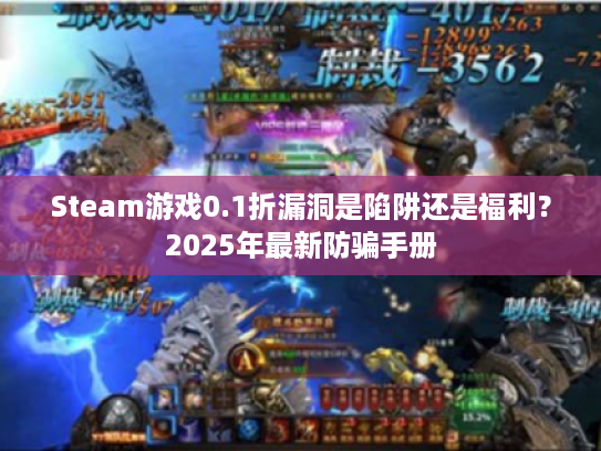 Steam游戏0.1折漏洞是陷阱还是福利?2025年最新防骗手册 Steam游戏0.1折漏洞是陷阱还是福利?2025年最新防骗手册