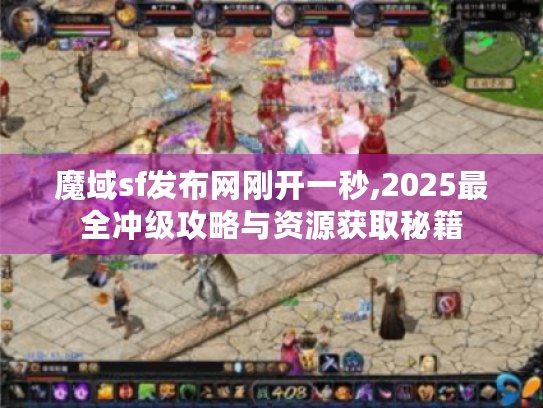 魔域sf发布网刚开一秒,2025最全冲级攻略与资源获取秘籍 魔域sf发布网刚开一秒,2025最全冲级攻略与资源获取秘籍