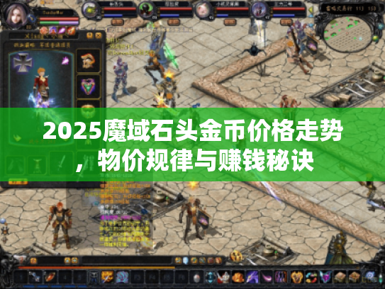 2025魔域石头金币价格走势,物价规律与赚钱秘诀 2025魔域石头金币价格走势,物价规律与赚钱秘诀