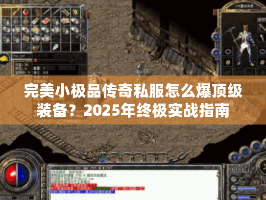 完美小极品传奇私服怎么爆顶级装备？2025年终极实战指南