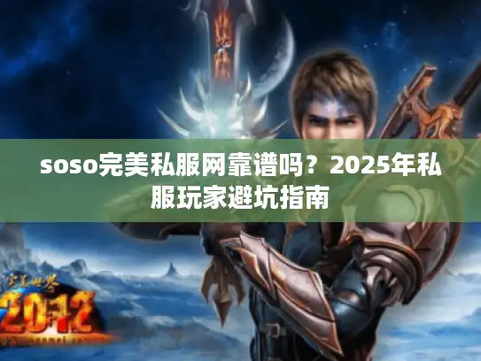 soso完美私服网靠谱吗?2025年私服玩家避坑指南 soso完美私服网靠谱吗?2025年私服玩家避坑指南