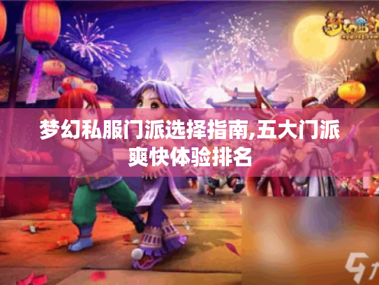 梦幻私服门派选择指南,五大门派爽快体验排名 梦幻私服门派选择指南,五大门派爽快体验排名