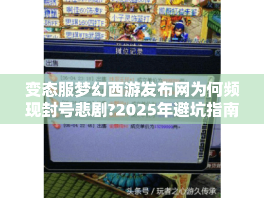 变态服梦幻西游发布网为何频现封号悲剧?2025年避坑指南曝光 变态服梦幻西游发布网为何频现封号悲剧?2025年避坑指南曝光