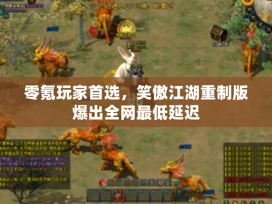 零氪玩家首选,笑傲江湖重制版爆出全网最低延迟 零氪玩家首选,笑傲江湖重制版爆出全网最低延迟