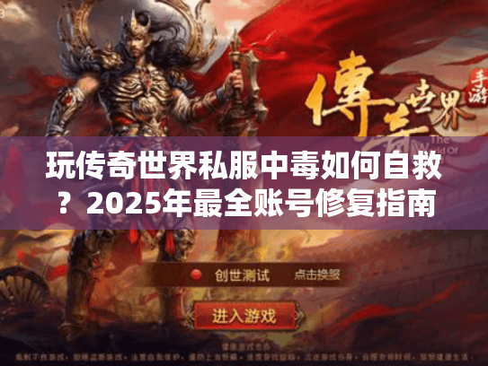 玩传奇世界私服中毒如何自救？2025年最全账号修复指南