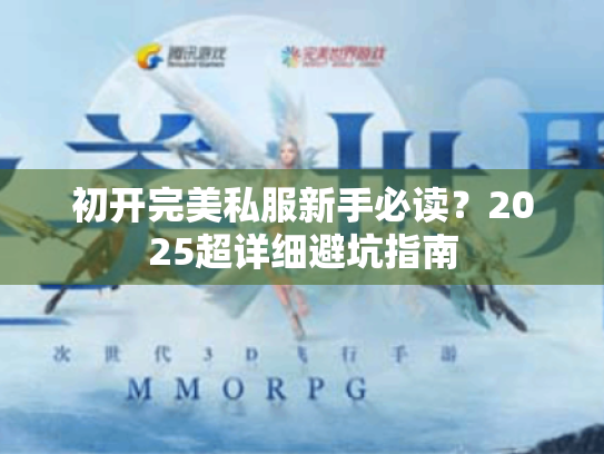 初开完美私服新手必读?2025超详细避坑指南 初开完美私服新手必读?2025超详细避坑指南