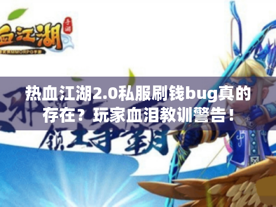 热血江湖2.0私服刷钱bug真的存在?玩家血泪教训警告! 热血江湖2.0私服刷钱bug真的存在?玩家血泪教训警告!