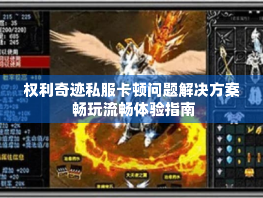 权利奇迹私服卡顿问题解决方案 畅玩流畅体验指南 权利奇迹私服卡顿问题解决方案 畅玩流畅体验指南