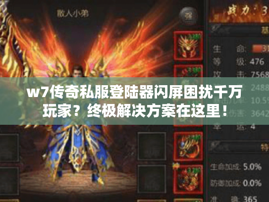 w7传奇私服登陆器闪屏困扰千万玩家？终极解决方案在这里！