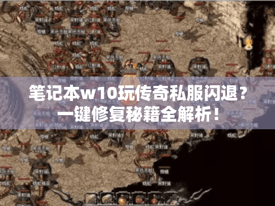 笔记本w10玩传奇私服闪退?一键修复秘籍全解析! 笔记本w10玩传奇私服闪退?一键修复秘籍全解析!