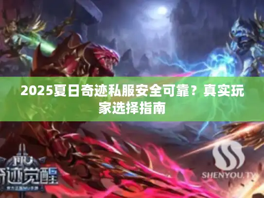 2025夏日奇迹私服安全可靠?真实玩家选择指南 2025夏日奇迹私服安全可靠?真实玩家选择指南