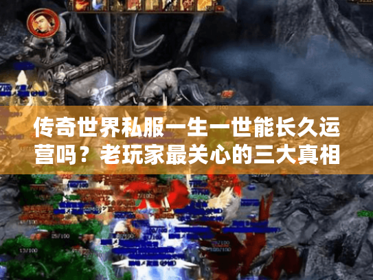 传奇世界私服一生一世能长久运营吗?老玩家最关心的三大真相 传奇世界私服一生一世能长久运营吗?老玩家最关心的三大真相