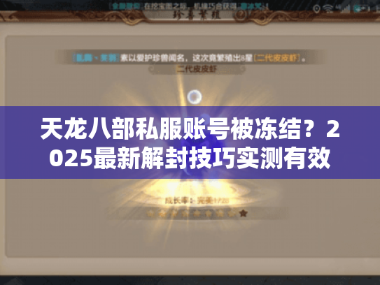 天龙八部私服账号被冻结?2025最新解封技巧实测有效 天龙八部私服账号被冻结?2025最新解封技巧实测有效