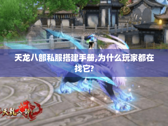 天龙八部私服搭建手册,为什么玩家都在找它? 天龙八部私服搭建手册,为什么玩家都在找它?