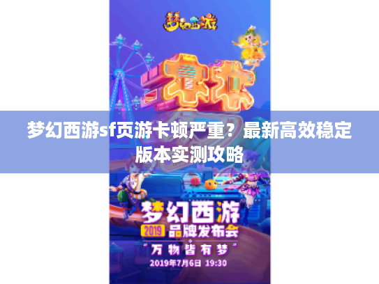 梦幻西游sf页游卡顿严重?最新高效稳定版本实测攻略 梦幻西游sf页游卡顿严重?最新高效稳定版本实测攻略
