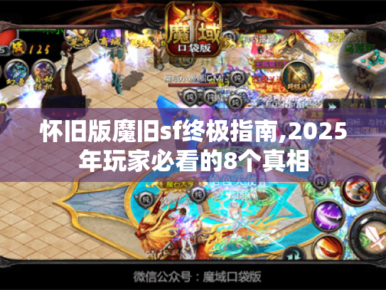 怀旧版魔旧sf终极指南,2025年玩家必看的8个真相 怀旧版魔旧sf终极指南,2025年玩家必看的8个真相